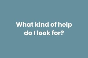What kinds of help so I look for?